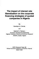 Cover of The impact of interest rate liberalization on the corporate financing strategies of quoted companies in Nigeria by D. A. Omole