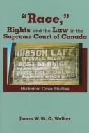 Front cover of "Race," rights and the law in the Supreme Court of Canada by James W. St. G. Walker