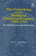 Front cover of The unmaking of the medieval Christian cosmos, 1500-1760 by W. G. L. Randles