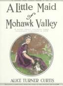 Cover of A little maid of Mohawk Valley by Alice Turner Curtis