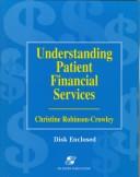 Front cover of Understanding patient financial services by Christine Robinson-Crowley