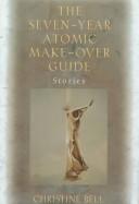 Cover of The seven-year atomic make-over guide by Christine Bell