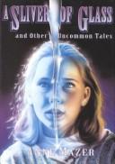 Front cover of A sliver of glass and other uncommon tales by Anne Mazer