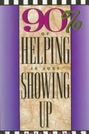 Front cover of 90% of helping is just showing up by James R. Kok