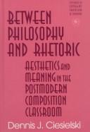 Front cover of Between philosophy and rhetoric by Dennis J. Ciesielski