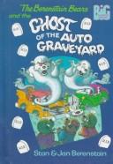 Front cover of The Berenstain Bears and the ghost of the auto graveyard by Stan Berenstain