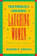 Front cover of Featherless chickens, laughing women, and serious stories by Jeannie B. Thomas