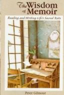 Cover of The wisdom of memoir by Gilmour, Peter Dr. of Ministry.