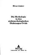 Front cover of Die Mythologie in den nichtmythologischen Dichtungen Ovids by Schubert, Werner