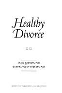 Cover of Healthy divorce by Craig A. Everett
