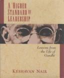 Front cover of A Higher Standard of Leadership by Keshavan Nair