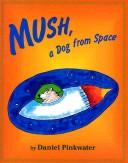 Cover of Mush, a dog from space by Daniel Manus Pinkwater