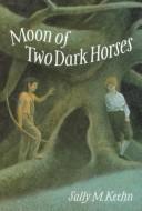 Cover of Moon of two dark horses by Sally M. Keehn