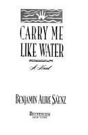 Front cover of Carry me like water by Benjamin Alire Sáenz