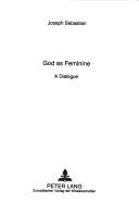 Front cover of God as feminine by Sebastian, Joseph.