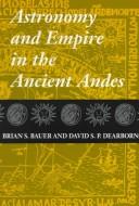Front cover of Astronomy and empire in the ancient Andes by Brian S. Bauer