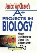 Cover of Janice VanCleave's A+ projects in biology by Janice Pratt VanCleave
