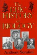 Front cover of The epic history of biology by Anthony Serafini