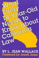 Cover of What every 18-year-old needs to know about California law by L. Jean Wallace