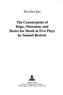 Front cover of The counterpoint of hope, obsession, and desire for death in five plays by Samuel Beckett by Hwa Soon Kim