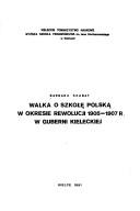 Front cover of Walka o szkołę polską w okresie rewolucji 1905-1907 r. w guberni kieleckiej by Barbara Szabat