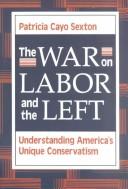 Front cover of The War on Labor and the Left by Patricia Cayo Sexton