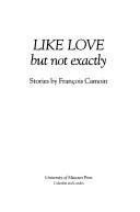 Front cover of Like love, but not exactly by François André Camoin