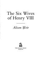 Front cover of The six wives of Henry VIII by Alison Weir