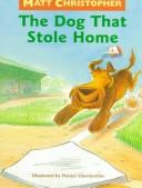 Front cover of The dog that stole home by Matt Christopher
