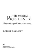 Cover of The mortal presidency by Robert E. Gilbert