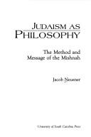 Cover of Judaism as philosophy by Jacob Neusner