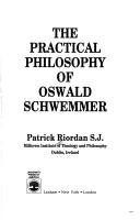 Front cover of The practical philosophy of Oswald Schwemmer by Patrick Riordan