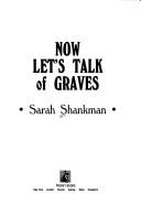 Front cover of Now let's talk of graves by Sarah Shankman