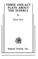 Cover of Three one-act plays about the elderly by Elyse Nass