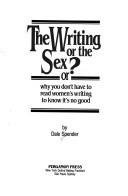 Cover of The writing or the sex?, or, Why you don't have to read women's writing to know it's no good by Dale Spender