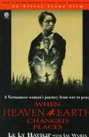 Front cover of When heaven and earth changed places by Le Ly Hayslip