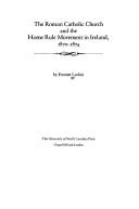 Front cover of The Roman Catholic Church and the Home Rule movement in Ireland, 1870-1874 by Emmet J. Larkin