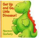 Front cover of Get up and go, little dinosaur by Norman Gorbaty