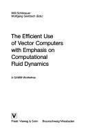 Front cover of The Efficient use of vector computers with emphasis on computational fluid dynamics by Wolfgang Gentzsch