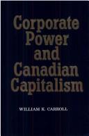 Front cover of Corporate power and Canadian capitalism by William K. Carroll