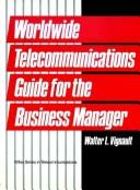 Front cover of Worldwide telecommunications guide for the business manager by Walter L. Vignault