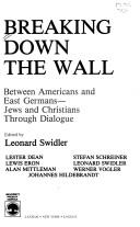 Cover of Breaking down the wall between Americans and East Germans-- Jews and Christians through dialogue by Leonard J. Swidler