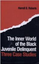 Front cover of The inner world of the Black juvenile delinquent by Harrell B. Roberts