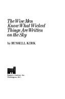 Cover of The wise men know what wicked things are written on the sky by Russell Kirk