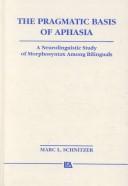 Front cover of The pragmatic basis of aphasia by Marc L. Schnitzer