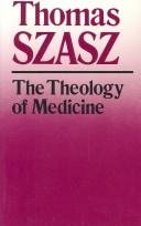 Cover of The theology of medicine by Thomas Stephen Szasz