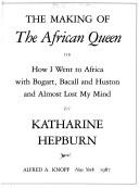 Front cover of The Making of The African Queen, or, How I went to Africa with Bogart, Bacall, and Huston and almost lost my mind by Katharine Hepburn