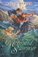 Front cover of The Mermaid Summer by Mollie Hunter