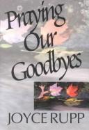 Cover of Praying our goodbyes by Joyce Rupp