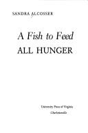 Front cover of A fish to feed all hunger by Sandra Alcosser